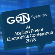 GaN Systems At APEC 2018: Find Out How GaN Has Helped Convert Limitations Into Realities