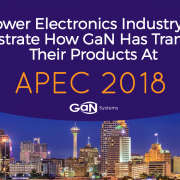 Power Electronics Industry To Demonstrate How GaN Has Transformed Their Products At APEC 2018