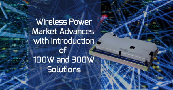 Wireless Power Market Advances with Introduction of GaN Systems’ 100W and 300W Solutions