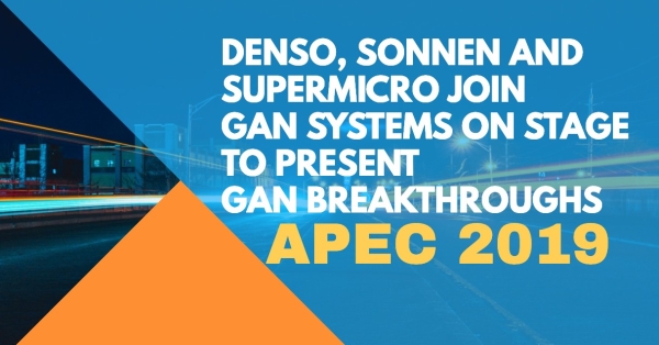 Denso, Sonnen, and Supermicro Join GaN Systems on Stage to Present Breakthroughs in GaN-Optimized Solutions at APEC 2019