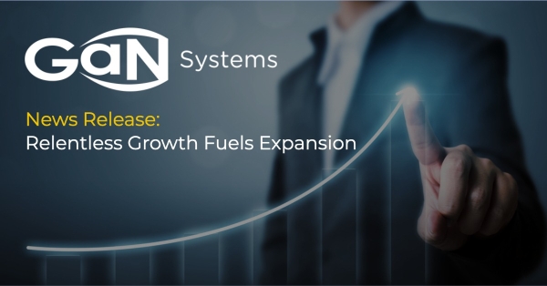 GaN Systems’ Relentless Growth and Robust Design Win Momentum Fuels Significant North America Expansion
